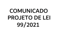 Comunicado - Projeto de Lei 99/2021