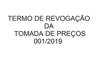 TERMO DE REVOGAÇÃO DA TOMADA DE PREÇOS 001/2019
